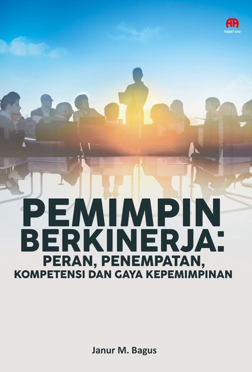 Pemimpin Berkinerja: Peran Penempatan, Kompetensi, dan Gaya Kepemimpinan