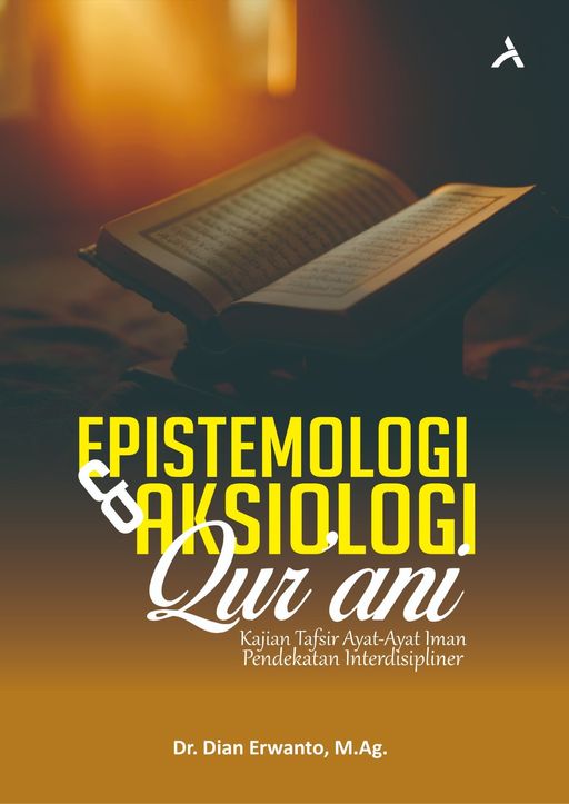 EPSITEMOLOGI DAN AKSIOLOGI QUR'ANI : KAJIAN TAFSIR AYAT-AYAT IMAN PENDEKATAN INTERDISIPLINER