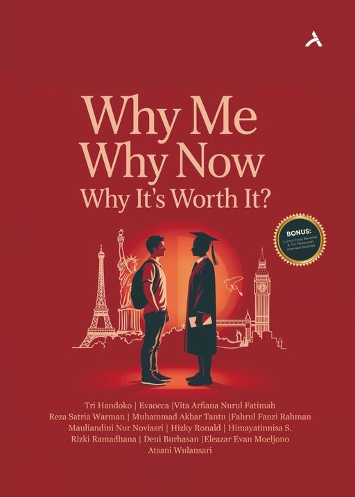 WHY ME, WHY NOW, AND WHY IT’S WORTH IT? Kumpulan Kisah Perjuangan Mendapatkan Beasiswa & Kuliah ke Luar Negeri