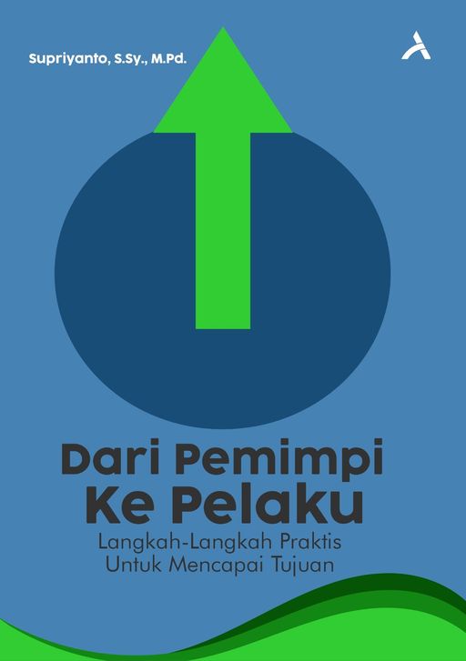 DARI PEMIMPI KE PELAKU : LANGKAH-LANGKAH PRAKTIS UNTUK MENCAPAI TUJUAN