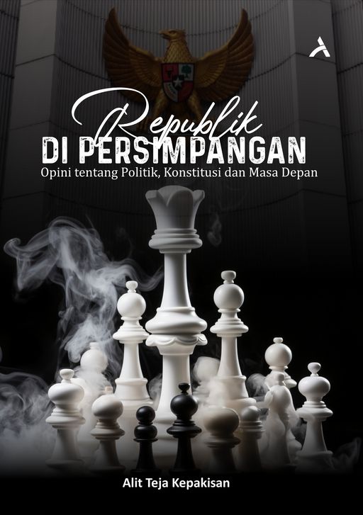 Republik Di Persimpangan : Opini Tentang Politik, Konstitusi Dan Masa Depan