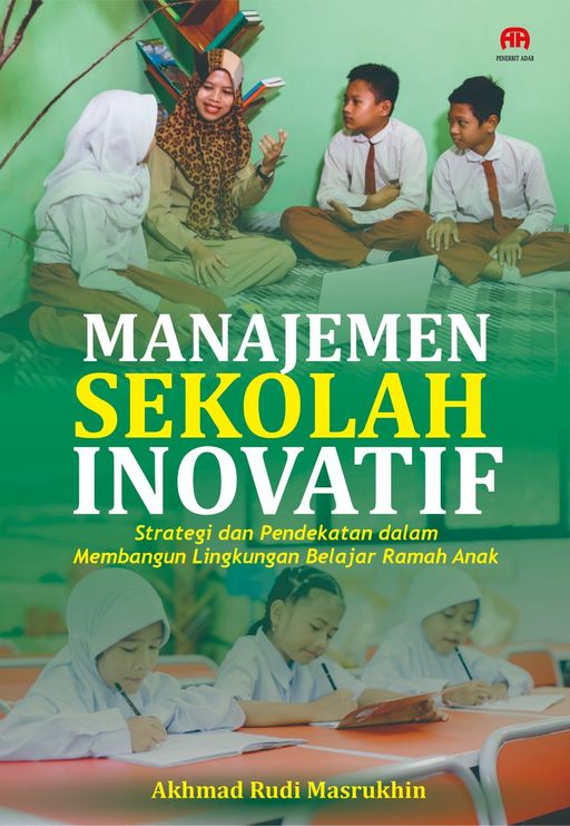 Manajemen Sekolah Inovatif: Strategi dan Pendekatan dalam Membangun Lingkungan Belajar Ramah Anak